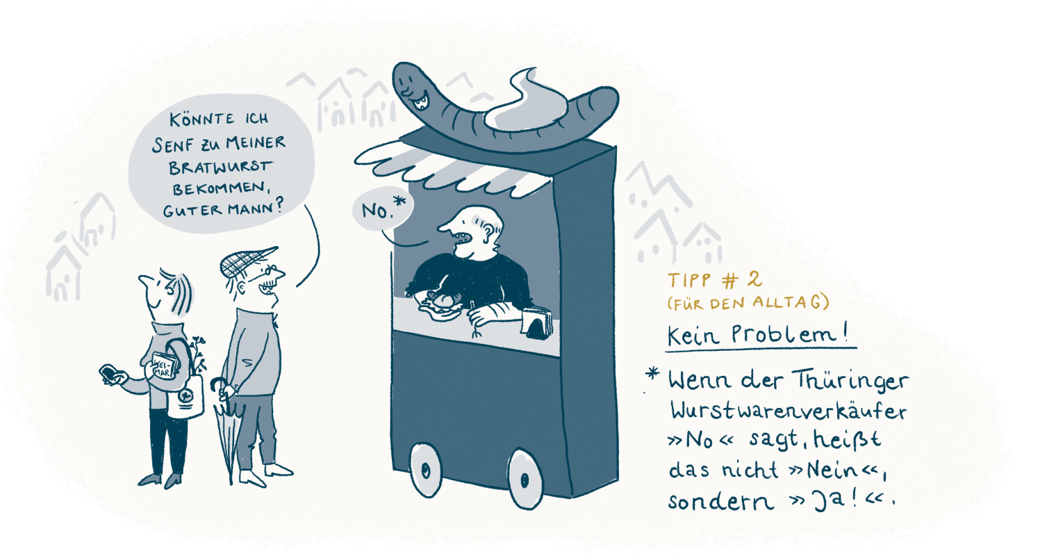 Zeichnung eines Ehepaars am Bratwurststand. Sie mit Stadtführer, er mit Regenschirm und Schiebermütze. Er fragt den Wurstverkäufer: Könnte ich Senf zu meiner Bratwurst bekommen, guter Mann? Der Verkäufer sagt: No. Bildbeschreibung: Tipp Nummer 2 (für den Alltag): Kein Problem! Wenn der Thüringer Wurstwarenverkäufer 